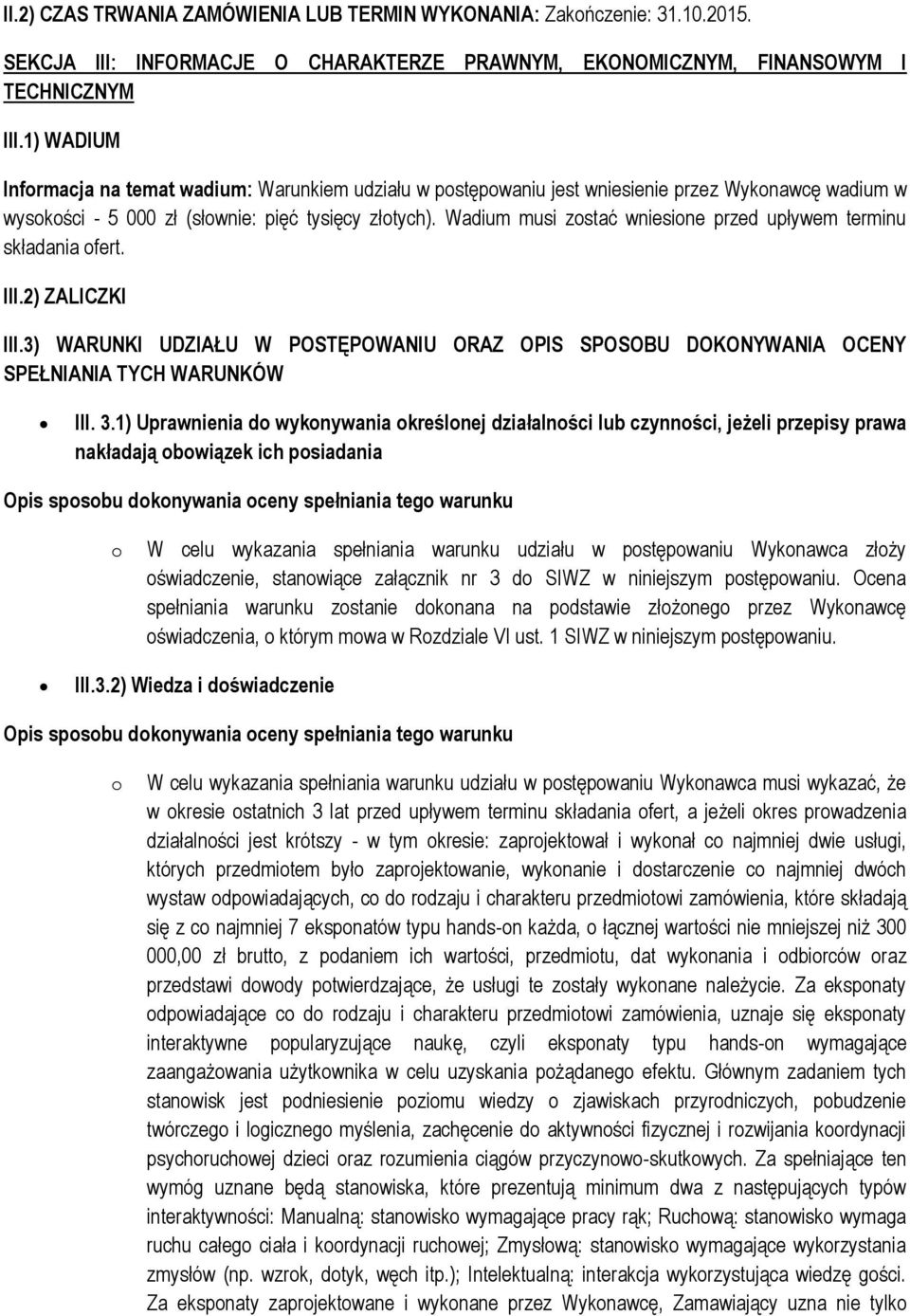 Wadium musi zostać wniesione przed upływem terminu składania ofert. III.2) ZALICZKI III.3) WARUNKI UDZIAŁU W POSTĘPOWANIU ORAZ OPIS SPOSOBU DOKONYWANIA OCENY SPEŁNIANIA TYCH WARUNKÓW III. 3.