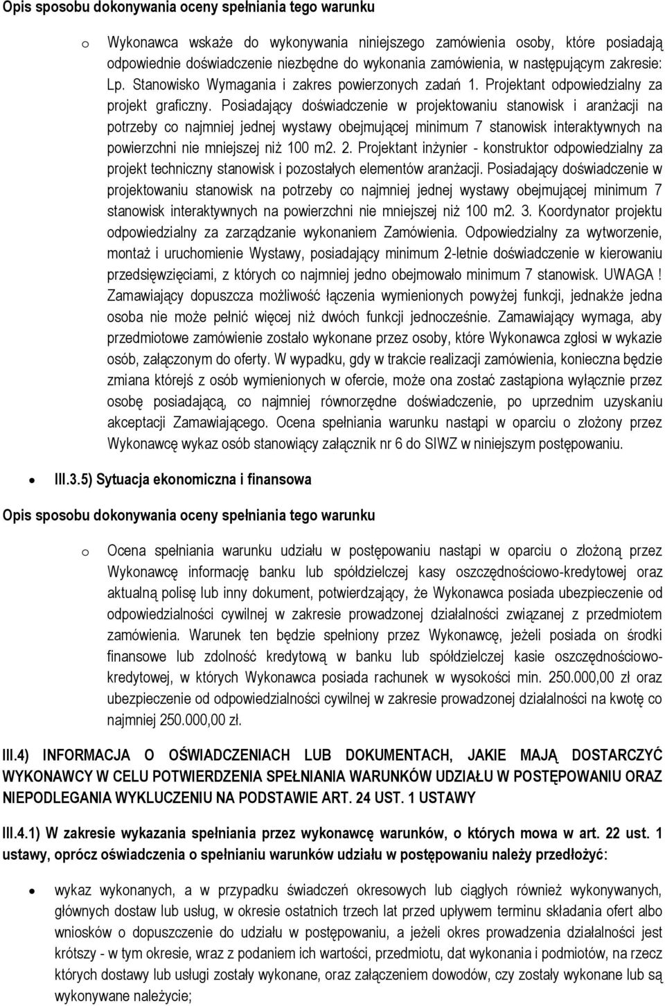 Posiadający doświadczenie w projektowaniu stanowisk i aranżacji na potrzeby co najmniej jednej wystawy obejmującej minimum 7 stanowisk interaktywnych na powierzchni nie mniejszej niż 100 m2. 2.