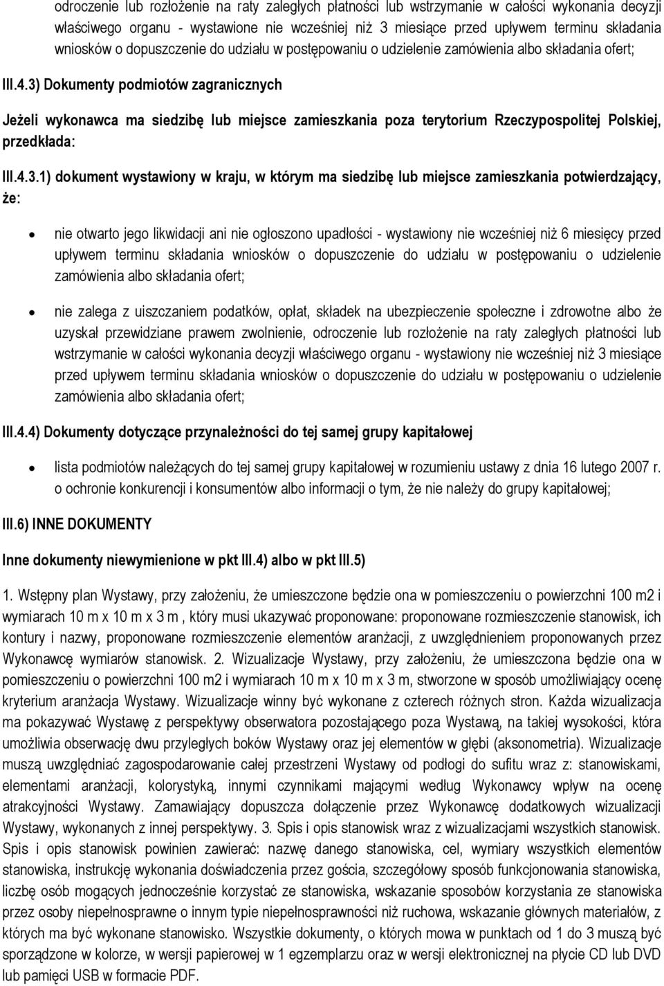 3) Dokumenty podmiotów zagranicznych Jeżeli wykonawca ma siedzibę lub miejsce zamieszkania poza terytorium Rzeczypospolitej Polskiej, przedkłada: III.4.3.1) dokument wystawiony w kraju, w którym ma
