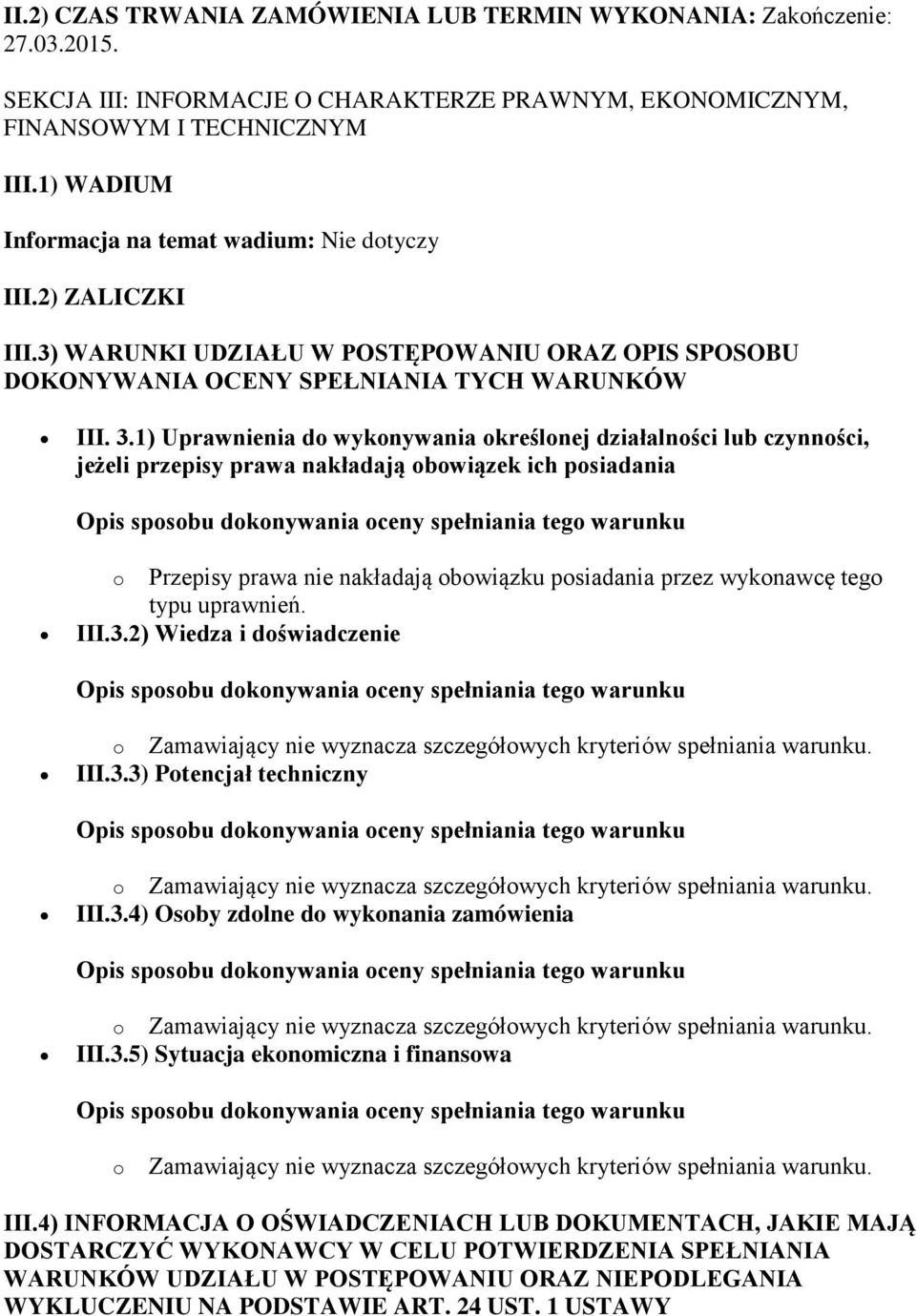 1) Uprawnienia do wykonywania określonej działalności lub czynności, jeżeli przepisy prawa nakładają obowiązek ich posiadania o Przepisy prawa nie nakładają obowiązku posiadania przez wykonawcę tego