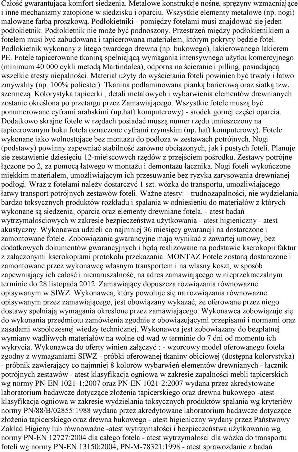 Przestrzeń między podłokietnikiem a fotelem musi być zabudowana i tapicerowana materiałem, którym pokryty będzie fotel. Podłokietnik wykonany z litego twardego drewna (np.