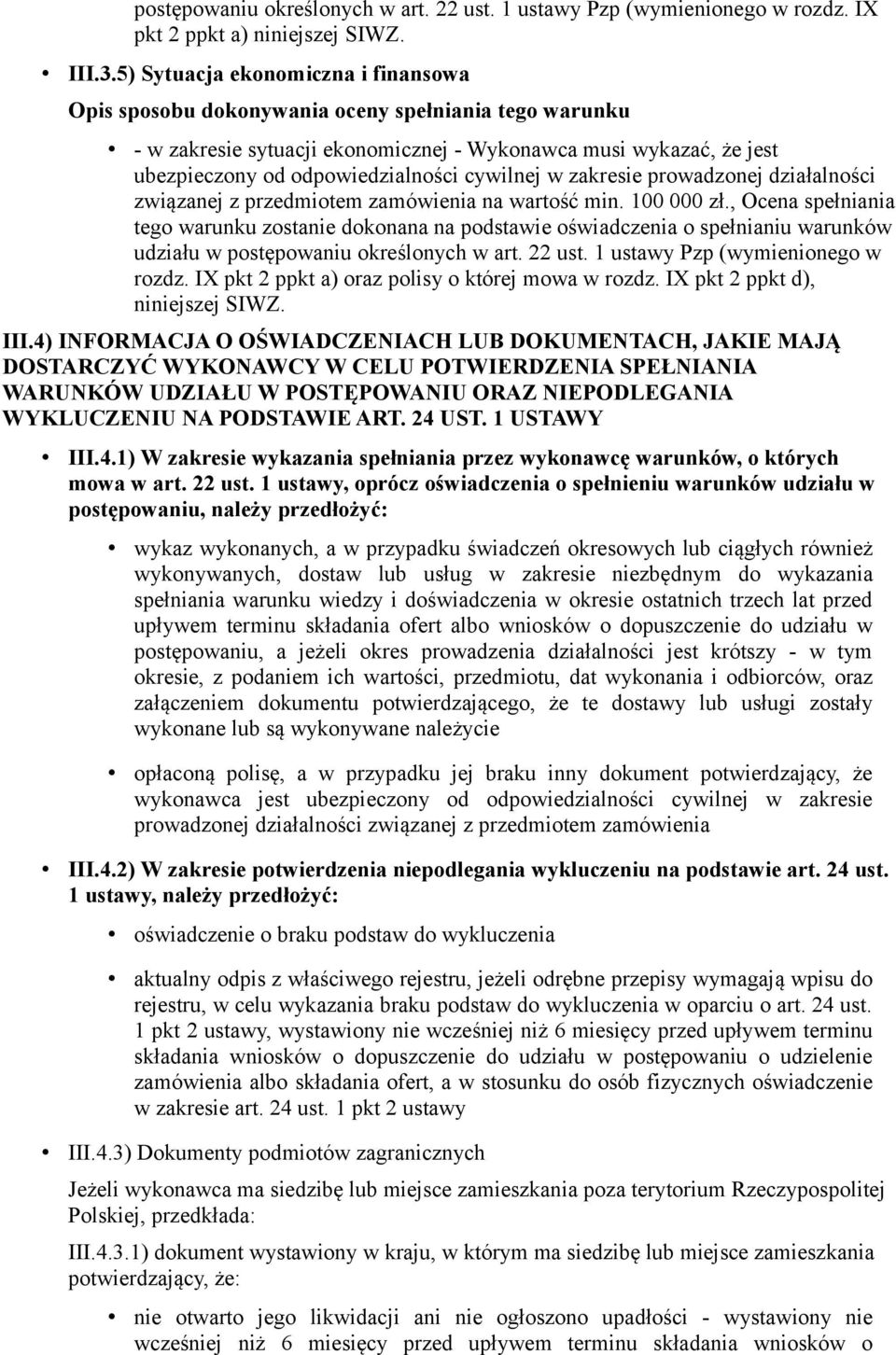 przedmiotem zamówienia na wartość min. 100 000 zł., Ocena spełniania tego warunku zostanie dokonana na podstawie oświadczenia o spełnianiu warunków udziału w postępowaniu określonych w art. 22 ust.