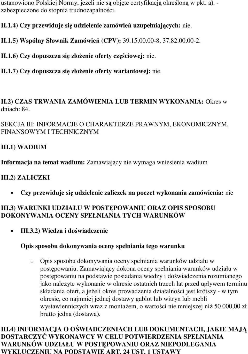 SEKCJA III: INFORMACJE O CHARAKTERZE PRAWNYM, EKONOMICZNYM, FINANSOWYM I TECHNICZNYM III.1) WADIUM Informacja na temat wadium: Zamawiający nie wymaga wniesienia wadium III.