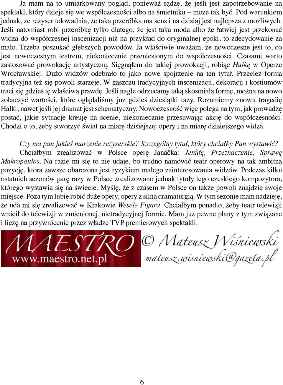 Jeśli natomiast robi przeróbkę tylko dlatego, że jest taka moda albo że łatwiej jest przekonać widza do współczesnej inscenizacji niż na przykład do oryginalnej epoki, to zdecydowanie za mało.