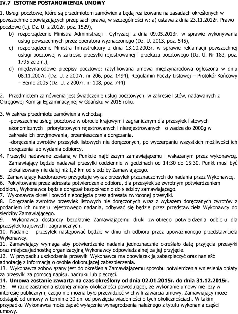 Prawo pocztowe (t.j. Dz. U. z 2012r. poz. 1529), b) rozporządzenie Ministra Administracji i Cyfryzacji z dnia 09.05.2013r. w sprawie wykonywania usług powszechnych przez operatora wyznaczonego (Dz. U. 2013, poz.