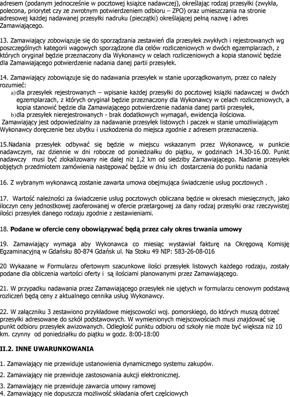 Zamawiający zobowiązuje się do sporządzania zestawień dla przesyłek zwykłych i rejestrowanych wg poszczególnych kategorii wagowych sporządzone dla celów rozliczeniowych w dwóch egzemplarzach, z