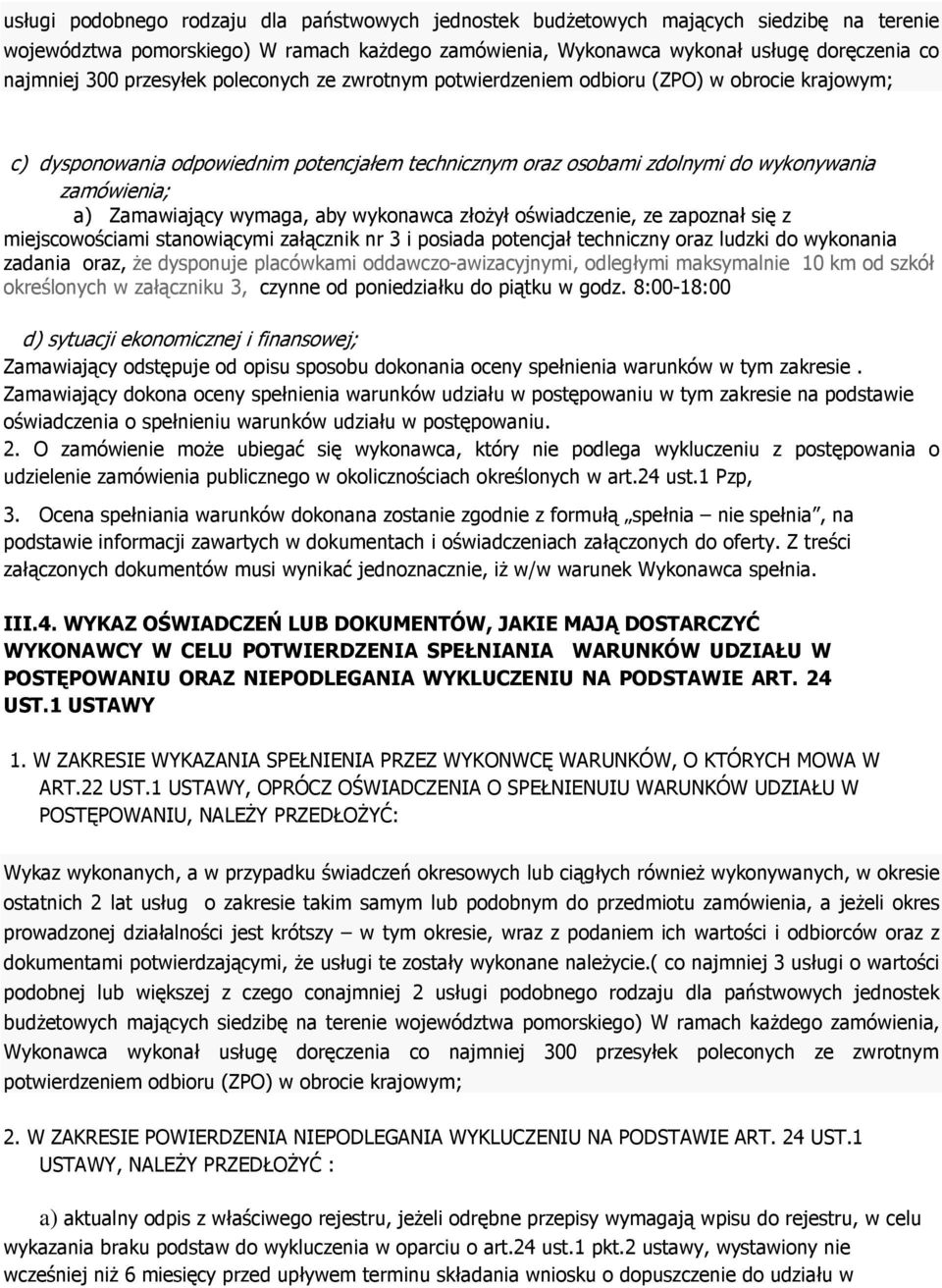 wymaga, aby wykonawca złoŝył oświadczenie, ze zapoznał się z miejscowościami stanowiącymi załącznik nr 3 i posiada potencjał techniczny oraz ludzki do wykonania zadania oraz, Ŝe dysponuje placówkami