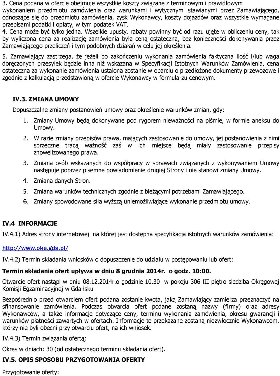 Wszelkie upusty, rabaty powinny być od razu ujęte w obliczeniu ceny, tak by wyliczona cena za realizację zamówienia była ceną ostateczną, bez konieczności dokonywania przez Zamawiającego przeliczeń i