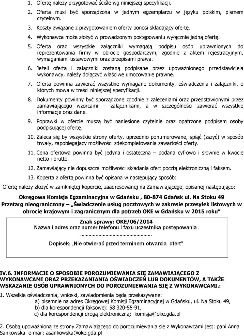 Oferta oraz wszystkie załączniki wymagają podpisu osób uprawnionych do reprezentowania firmy w obrocie gospodarczym, zgodnie z aktem rejestracyjnym, wymaganiami ustawowymi oraz przepisami prawa. 6.