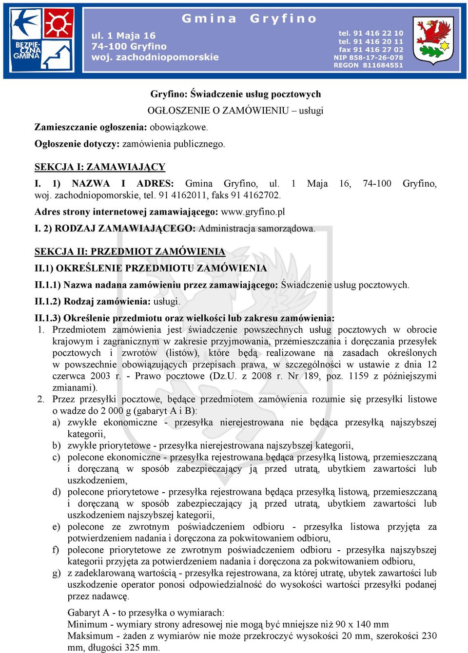 2) RODZAJ ZAMAWIAJĄCEGO: Administracja samorządowa. SEKCJA II: PRZEDMIOT ZAMÓWIENIA II.1) OKREŚLENIE PRZEDMIOTU ZAMÓWIENIA II.1.1) Nazwa nadana zamówieniu przez zamawiającego: Świadczenie usług pocztowych.