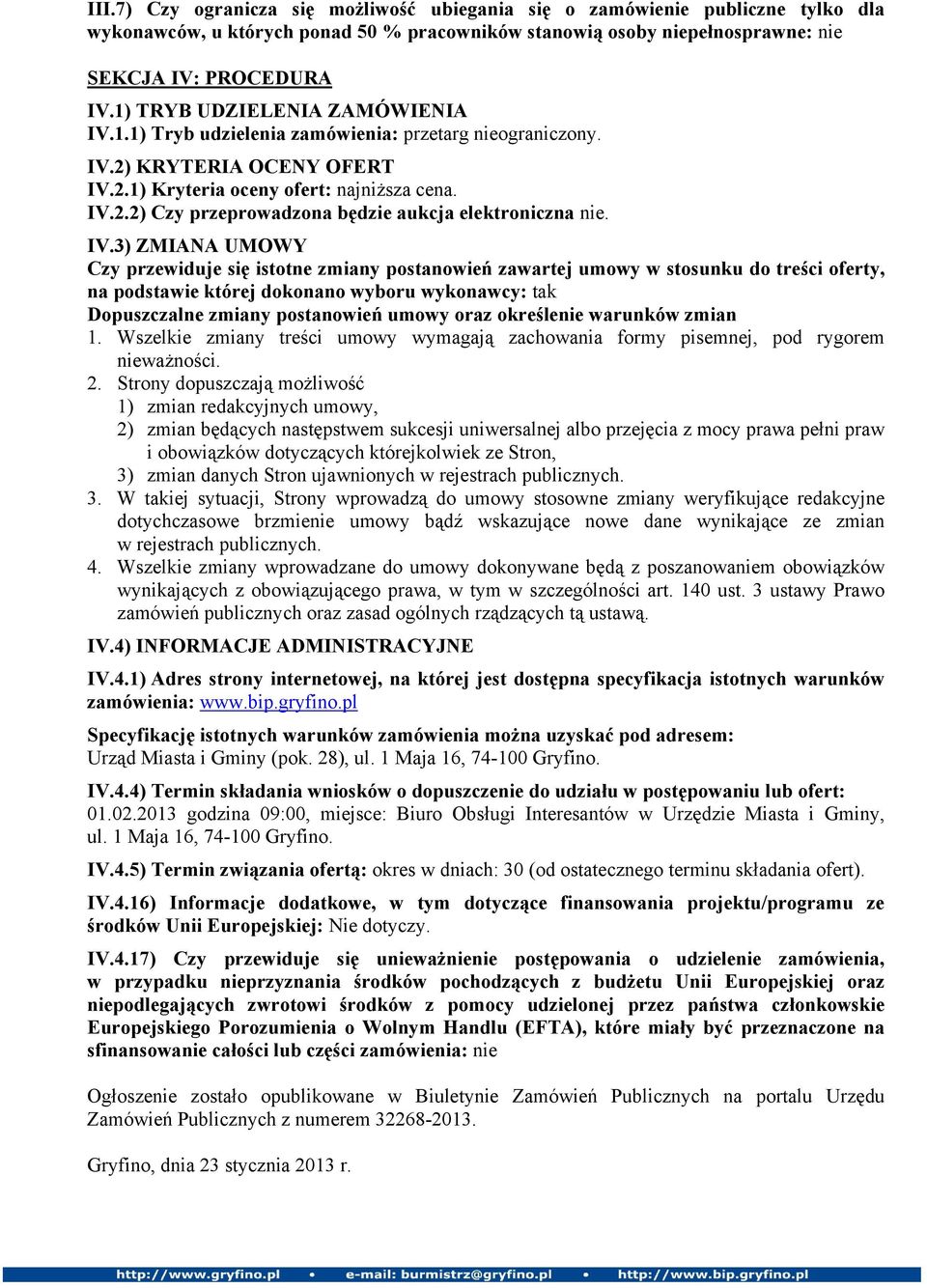 IV.3) ZMIANA UMOWY Czy przewiduje się istotne zmiany postanowień zawartej umowy w stosunku do treści oferty, na podstawie której dokonano wyboru wykonawcy: tak Dopuszczalne zmiany postanowień umowy