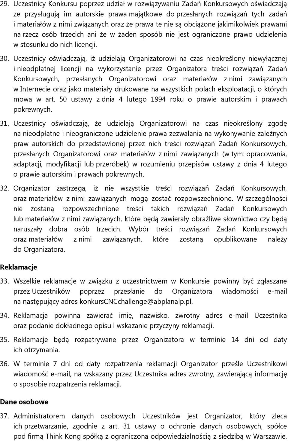 Uczestnicy oświadczają, iż udzielają Organizatorowi na czas nieokreślony niewyłącznej i nieodpłatnej licencji na wykorzystanie przez Organizatora treści rozwiązań Zadań Konkursowych, przesłanych