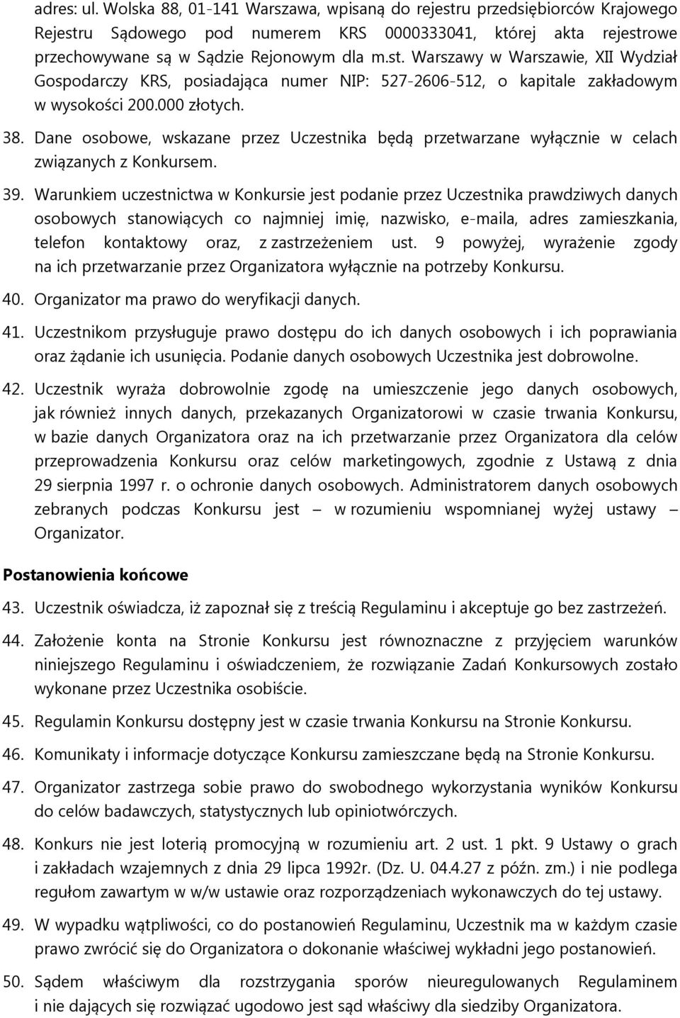 Warunkiem uczestnictwa w Konkursie jest podanie przez Uczestnika prawdziwych danych osobowych stanowiących co najmniej imię, nazwisko, e-maila, adres zamieszkania, telefon kontaktowy oraz, z