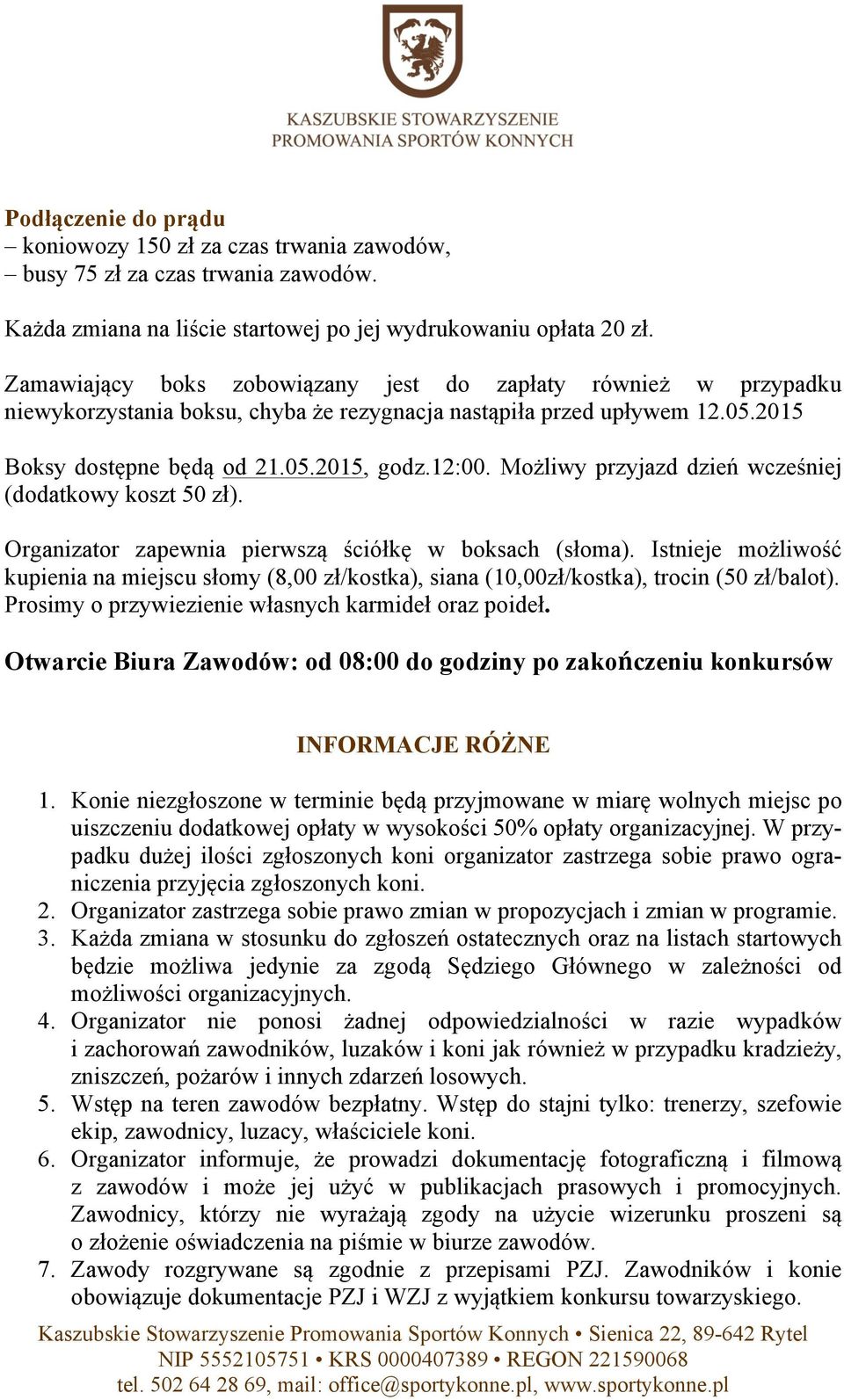 Możliwy przyjazd dzień wcześniej (dodatkowy koszt 50 zł). Organizator zapewnia pierwszą ściółkę w boksach (słoma).