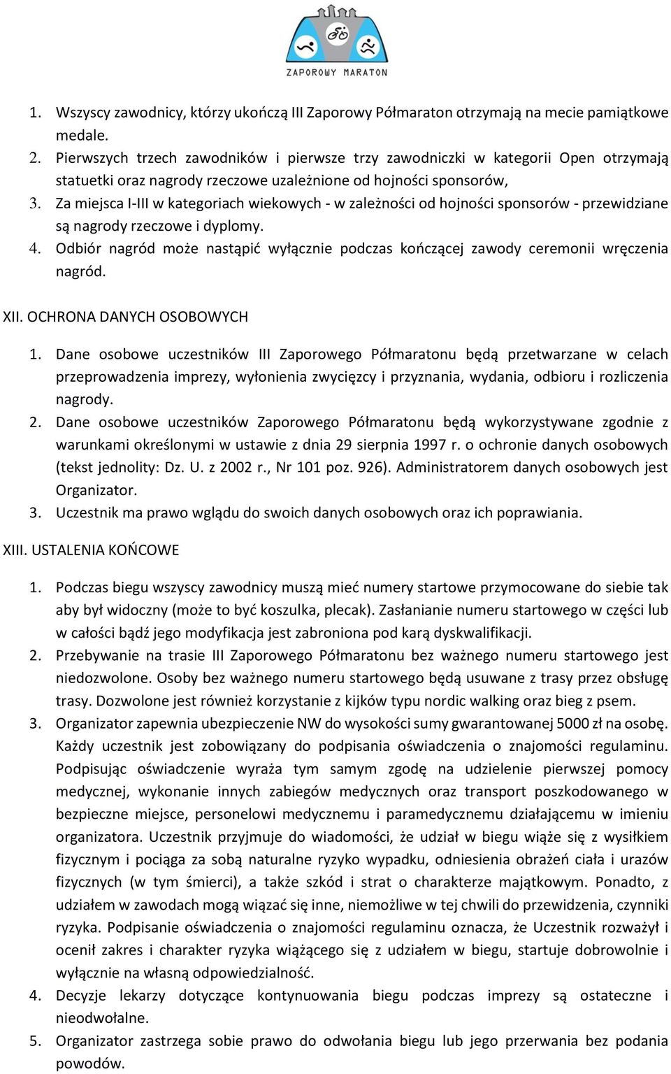 Za miejsca I-III w kategoriach wiekowych - w zależności od hojności sponsorów - przewidziane są nagrody rzeczowe i dyplomy. 4.