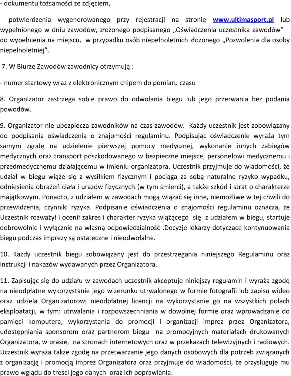 W Biurze Zawodów zawodnicy otrzymują : - numer startowy wraz z elektronicznym chipem do pomiaru czasu 8. Organizator zastrzega sobie prawo do odwołania biegu lub jego przerwania bez podania powodów.