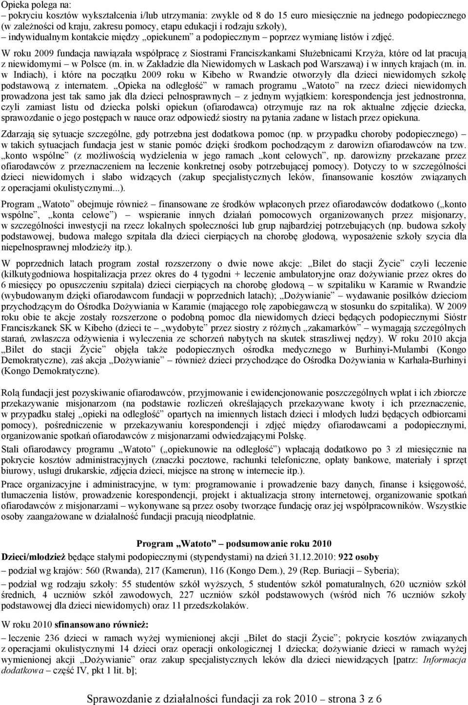 W roku 2009 fundacja nawiązała współpracę z Siostrami Franciszkankami Służebnicami Krzyża, które od lat pracują z niewidomymi w Polsce (m. in.