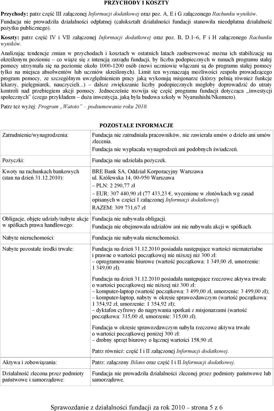 Koszty: patrz część IV i VII załączonej Informacji dodatkowej oraz poz. B, D.1 6, F i H załączonego Rachunku wyników.