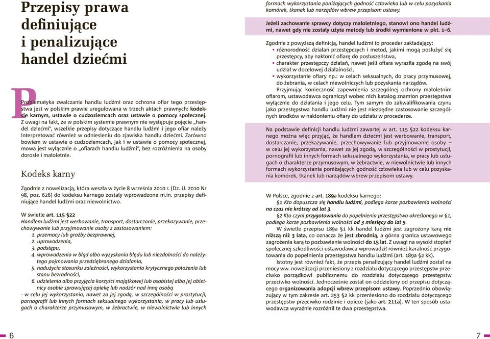 Z uwagi na fakt, że w polskim systemie prawnym nie występuje pojęcie handel dziećmi, wszelkie przepisy dotyczące handlu ludźmi i jego ofiar należy interpretować również w odniesieniu do zjawiska