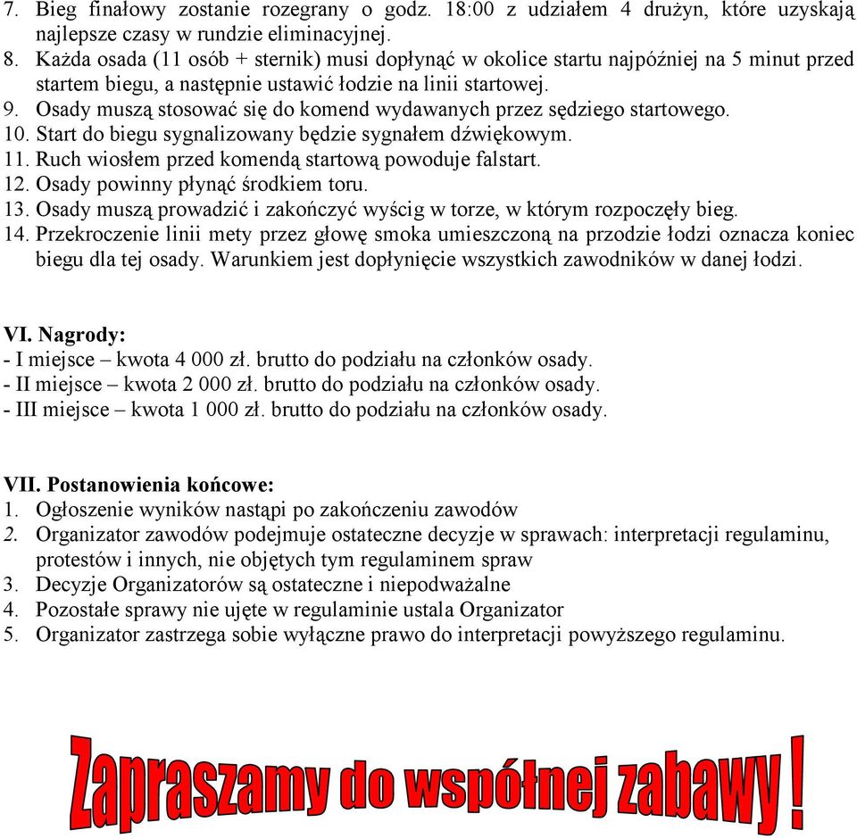 Osady muszą stosować się do komend wydawanych przez sędziego startowego. 10. Start do biegu sygnalizowany będzie sygnałem dźwiękowym. 11. Ruch wiosłem przed komendą startową powoduje falstart. 12.