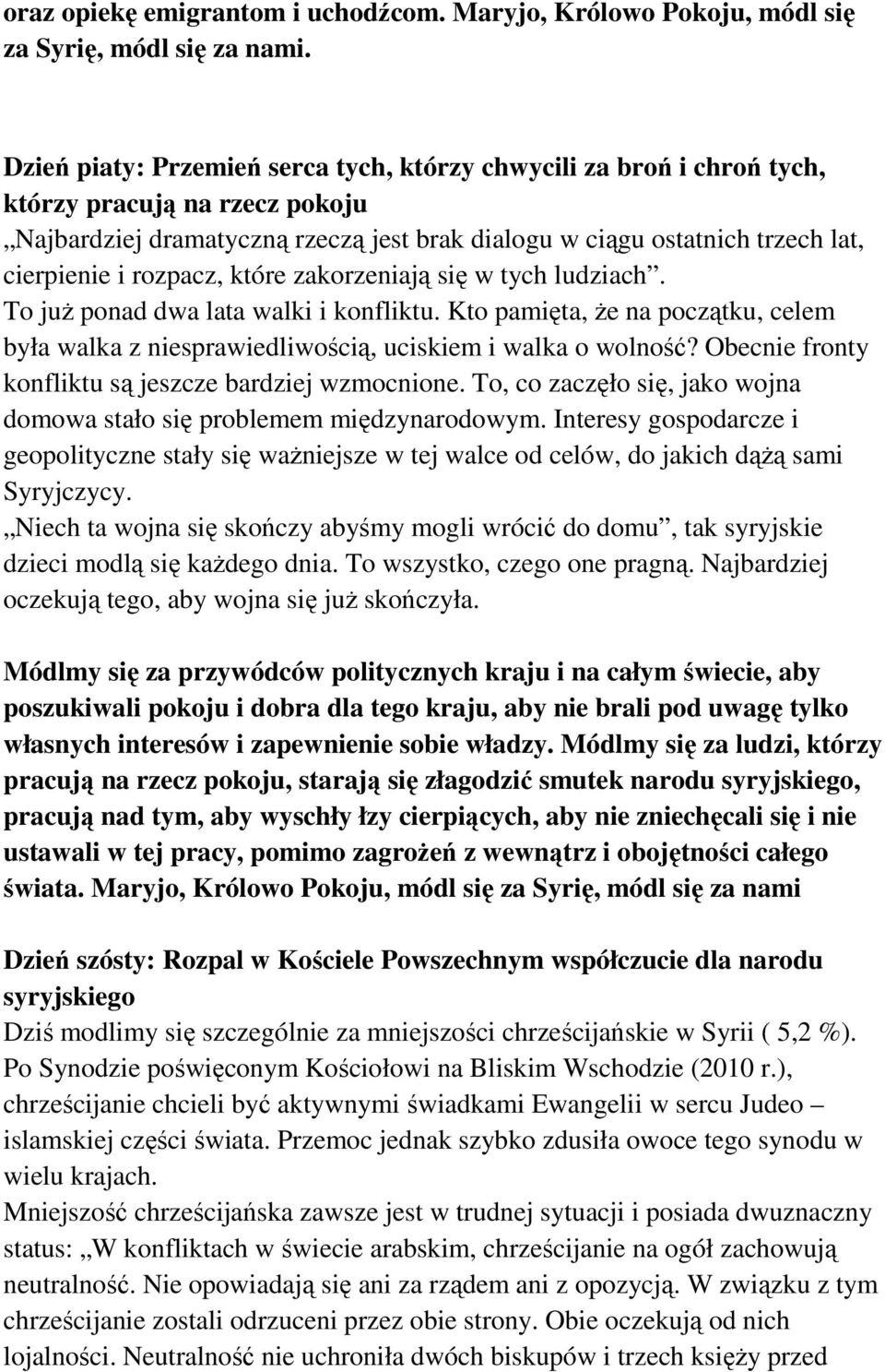 rozpacz, które zakorzeniają się w tych ludziach. To już ponad dwa lata walki i konfliktu. Kto pamięta, że na początku, celem była walka z niesprawiedliwością, uciskiem i walka o wolność?