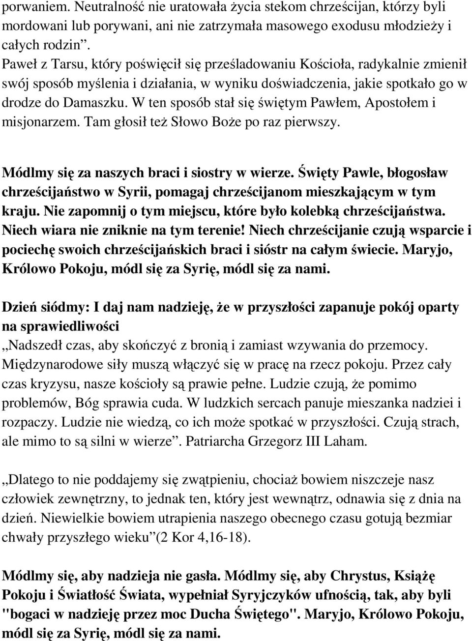 W ten sposób stał się świętym Pawłem, Apostołem i misjonarzem. Tam głosił też Słowo Boże po raz pierwszy. Módlmy się za naszych braci i siostry w wierze.