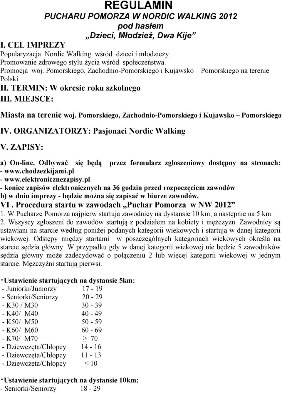 MIEJSCE: Miasta na terenie woj. Pomorskiego, Zachodnio-Pomorskiego i Kujawsko Pomorskiego IV. ORGANIZATORZY: Pasjonaci Nordic Walking V. ZAPISY: a) On-line.