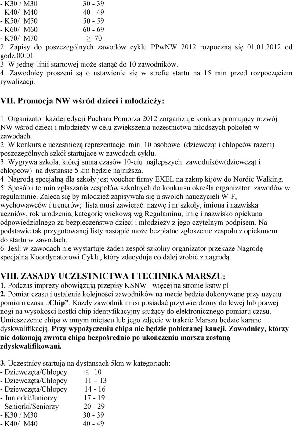 Organizator każdej edycji Pucharu Pomorza 2012 zorganizuje konkurs promujący rozwój NW wśród dzieci i młodzieży w celu zwiększenia uczestnictwa młodszych pokoleń w zawodach. 2. W konkursie uczestniczą reprezentacje min.