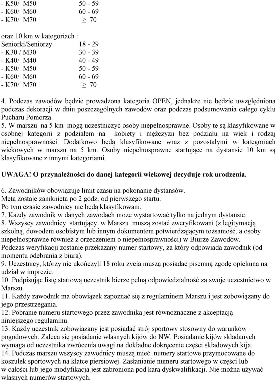 W marszu na 5 km mogą uczestniczyć osoby niepełnosprawne. Osoby te są klasyfikowane w osobnej kategorii z podziałem na kobiety i mężczyzn bez podziału na wiek i rodzaj niepełnosprawności.