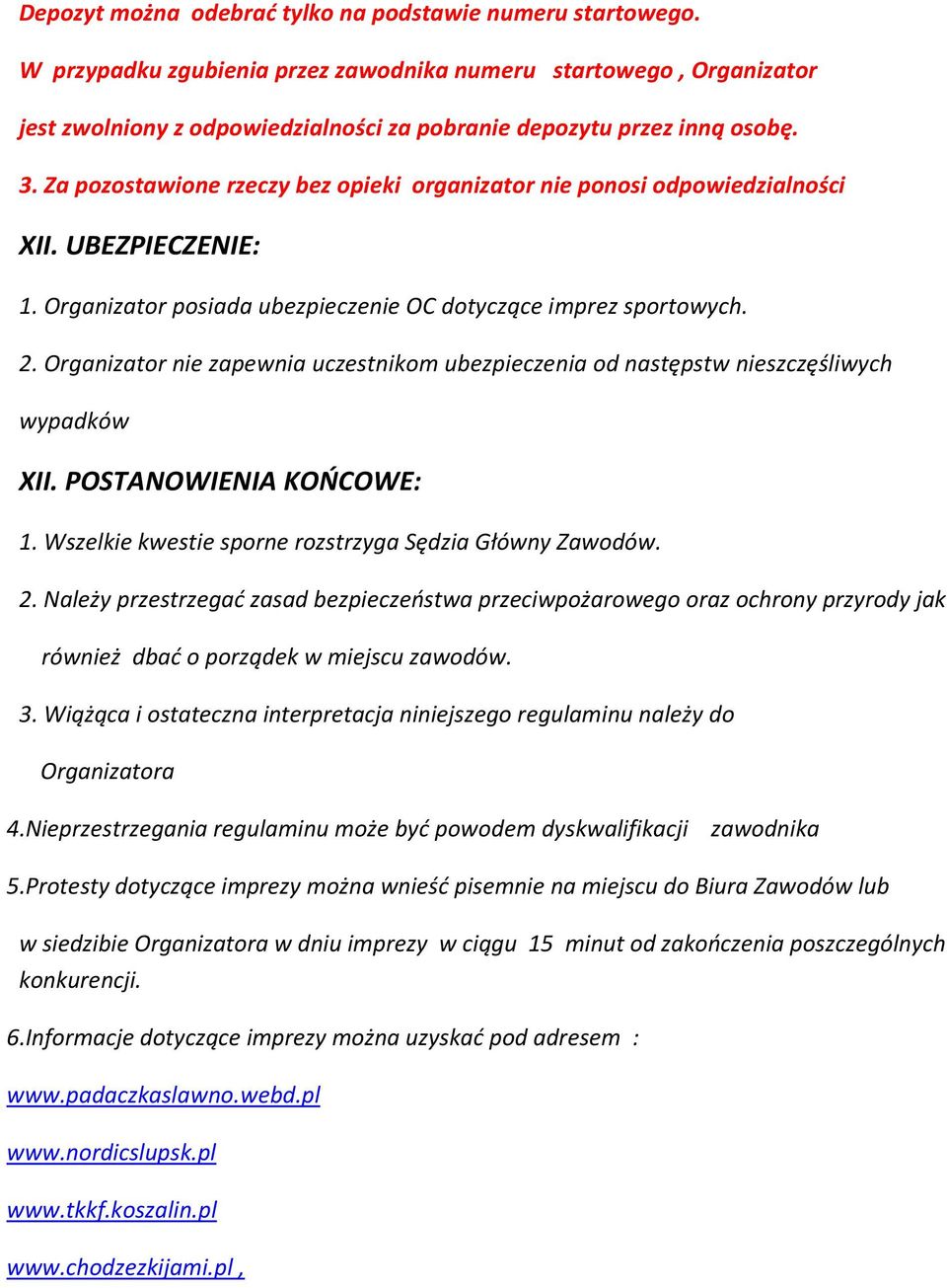 Za pozostawione rzeczy bez opieki organizator nie ponosi odpowiedzialności XII. UBEZPIECZENIE: 1. Organizator posiada ubezpieczenie OC dotyczące imprez sportowych. 2.