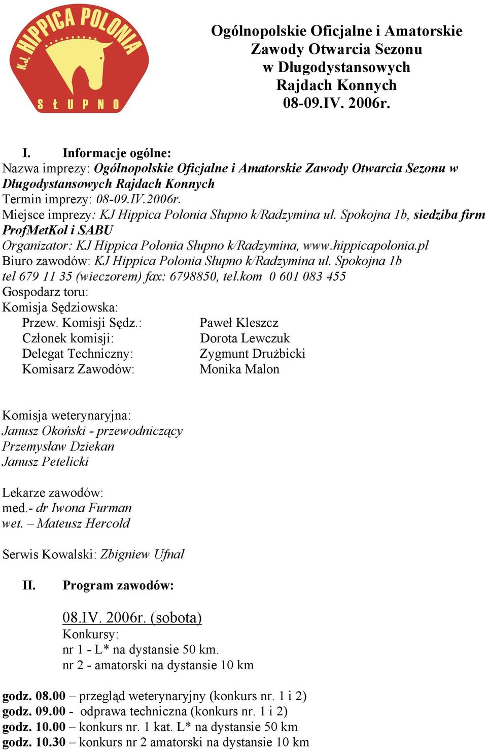 Miejsce imprezy: KJ Hippica Polonia Słupno k/radzymina ul. Spokojna 1b, siedziba firm ProfMetKol i SABU Organizator: KJ Hippica Polonia Słupno k/radzymina, www.hippicapolonia.