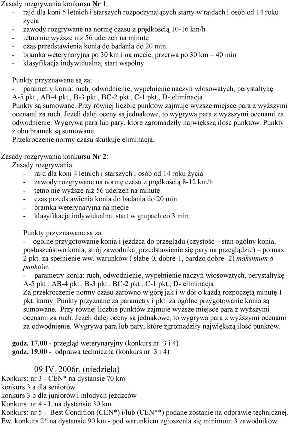 perystaltykę A-5 pkt., AB-4 pkt., B-3 pkt., BC-2 pkt., C-1 pkt., D- eliminacja Punkty są sumowane. Przy równej liczbie punktów zajmuje wyższe miejsce para z wyższymi ocenami za ruch.