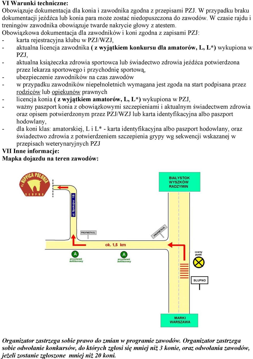 Obowiązkowa dokumentacja dla zawodników i koni zgodna z zapisami PZJ: - karta rejestracyjna klubu w PZJ/WZJ, - aktualna licencja zawodnika ( z wyjątkiem konkursu dla amatorów, L, L*) wykupiona w PZJ,