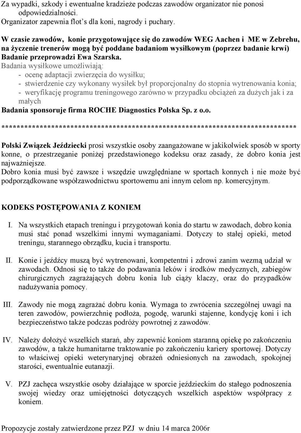 Badania wysiłkowe umożliwiają: - ocenę adaptacji zwierzęcia do wysiłku; - stwierdzenie czy wykonany wysiłek był proporcjonalny do stopnia wytrenowania konia; - weryfikację programu treningowego