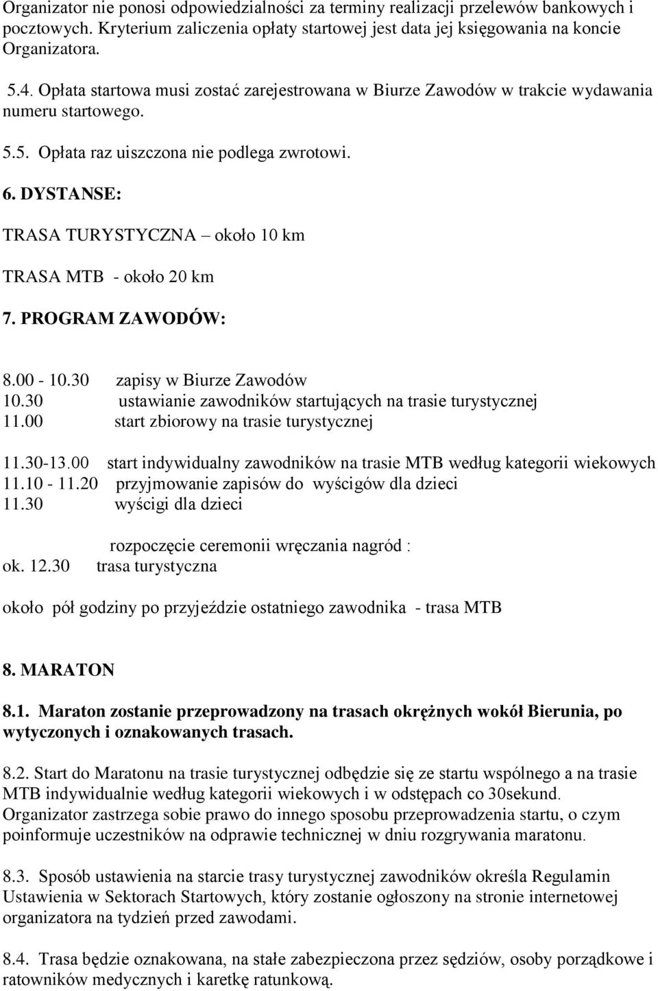 DYSTANSE: TRASA TURYSTYCZNA około 10 km TRASA MTB - około 20 km 7. PROGRAM ZAWODÓW: 8.00-10.30 zapisy w Biurze Zawodów 10.30 ustawianie zawodników startujących na trasie turystycznej 11.