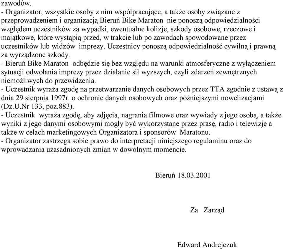ewentualne kolizje, szkody osobowe, rzeczowe i majątkowe, które wystąpią przed, w trakcie lub po zawodach spowodowane przez uczestników lub widzów imprezy.