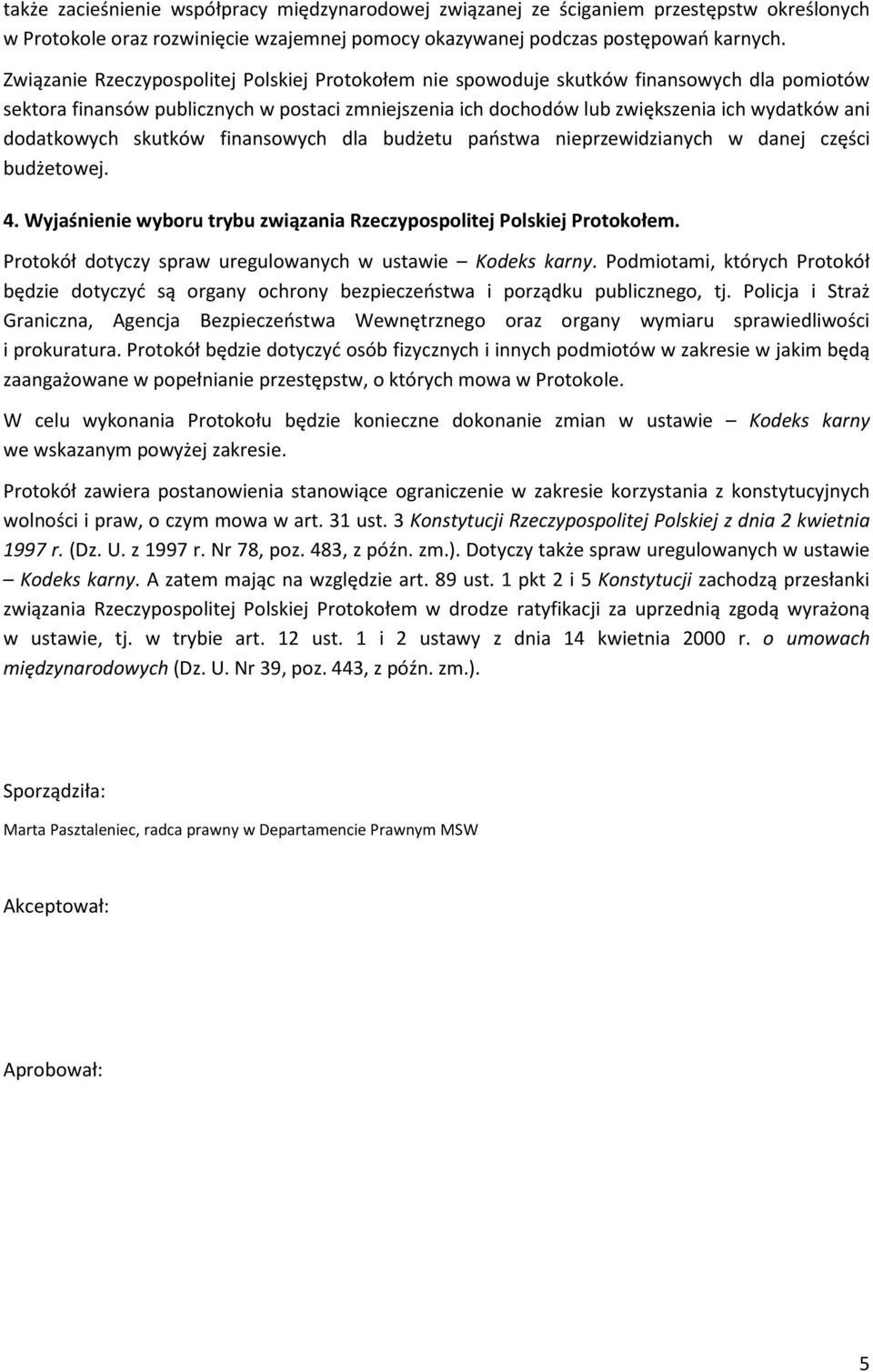 dodatkowych skutków finansowych dla budżetu państwa nieprzewidzianych w danej części budżetowej. 4. Wyjaśnienie wyboru trybu związania Rzeczypospolitej Polskiej Protokołem.