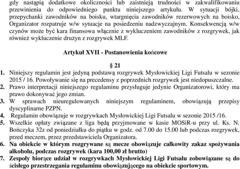 Konsekwencją w/w czynów może być kara finansowa włącznie z wykluczeniem zawodników z rozgrywek, jak również wykluczenie drużyn z rozgrywek MLF. Artykuł XVII - Postanowienia końcowe 21 1.