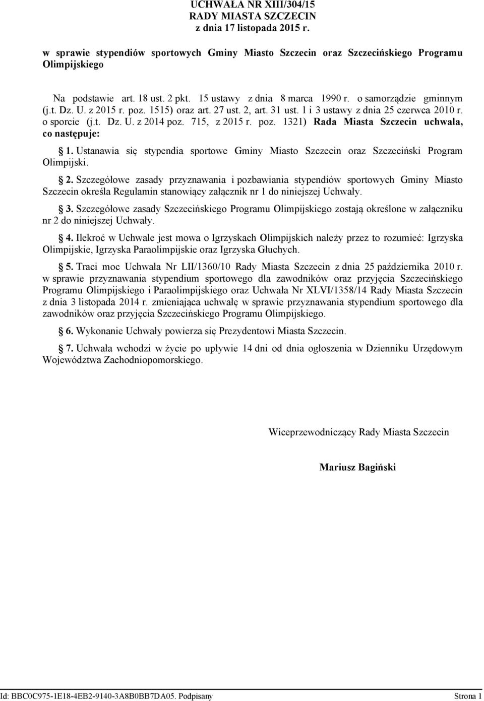 715, z 2015 r. poz. 1321) Rada Miasta Szczecin uchwala, co następuje: 1. Ustanawia się stypendia sportowe Gminy Miasto Szczecin oraz Szczeciński Program Olimpijski. 2. Szczegółowe zasady przyznawania i pozbawiania stypendiów sportowych Gminy Miasto Szczecin określa Regulamin stanowiący załącznik nr 1 do niniejszej Uchwały.