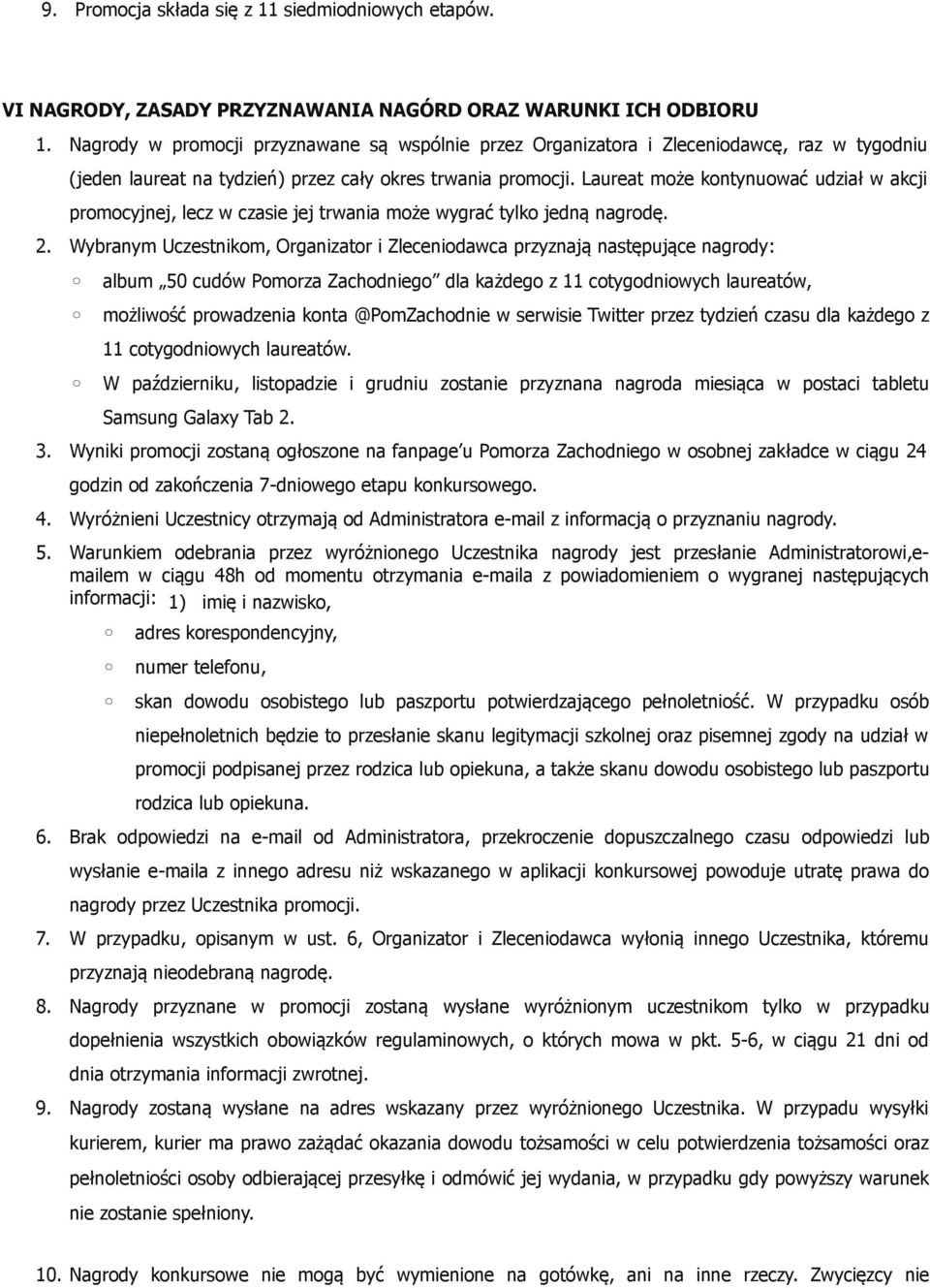 Laureat może kontynuować udział w akcji promocyjnej, lecz w czasie jej trwania może wygrać tylko jedną nagrodę. 2.