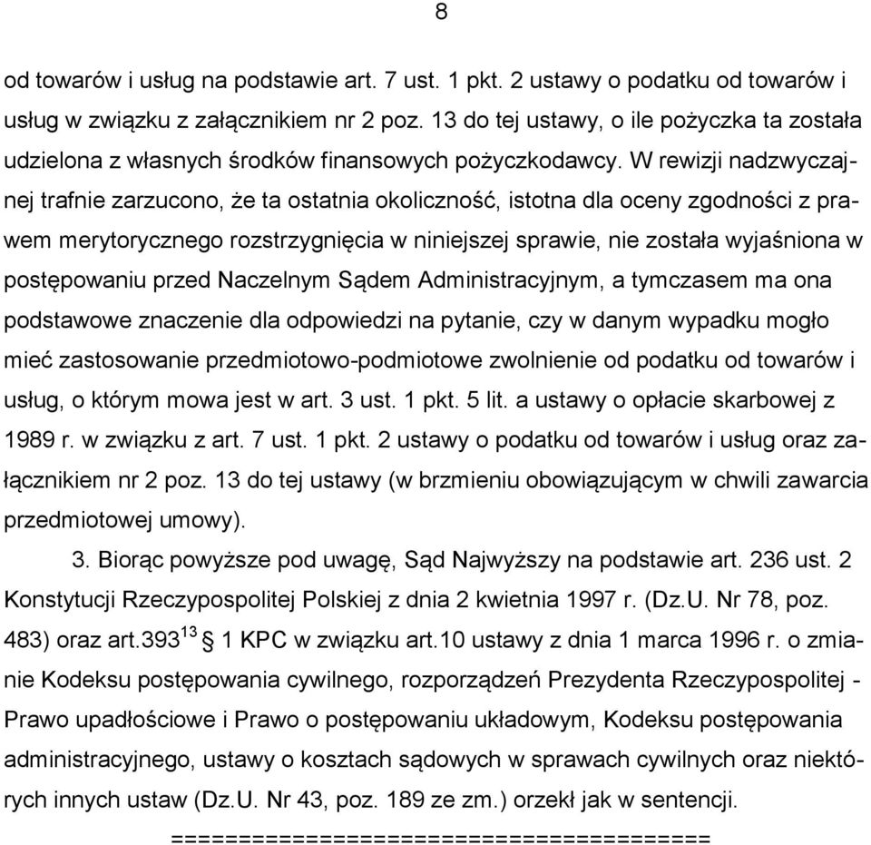 W rewizji nadzwyczajnej trafnie zarzucono, że ta ostatnia okoliczność, istotna dla oceny zgodności z prawem merytorycznego rozstrzygnięcia w niniejszej sprawie, nie została wyjaśniona w postępowaniu