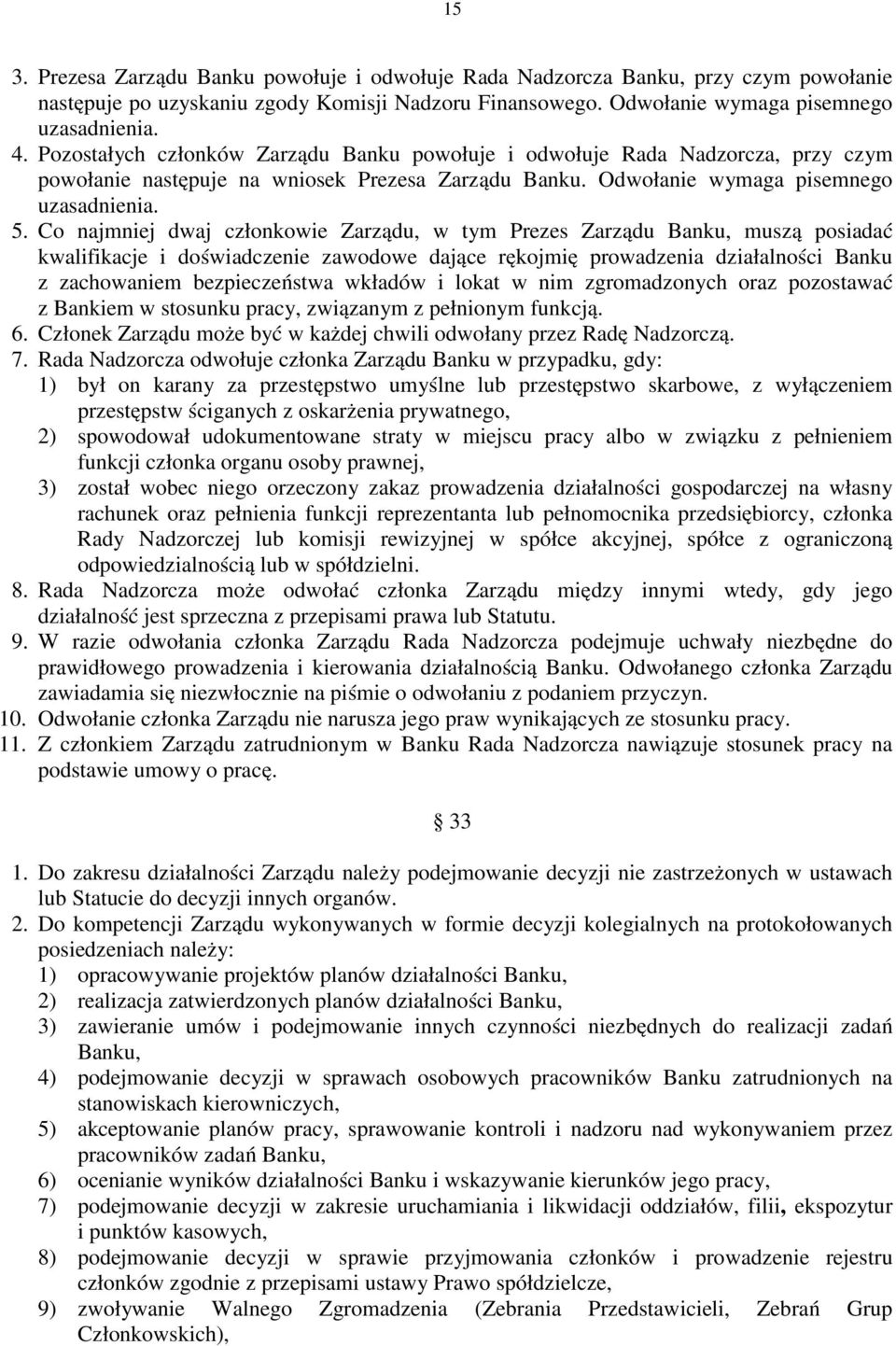 Co najmniej dwaj członkowie Zarządu, w tym Prezes Zarządu Banku, muszą posiadać kwalifikacje i doświadczenie zawodowe dające rękojmię prowadzenia działalności Banku z zachowaniem bezpieczeństwa