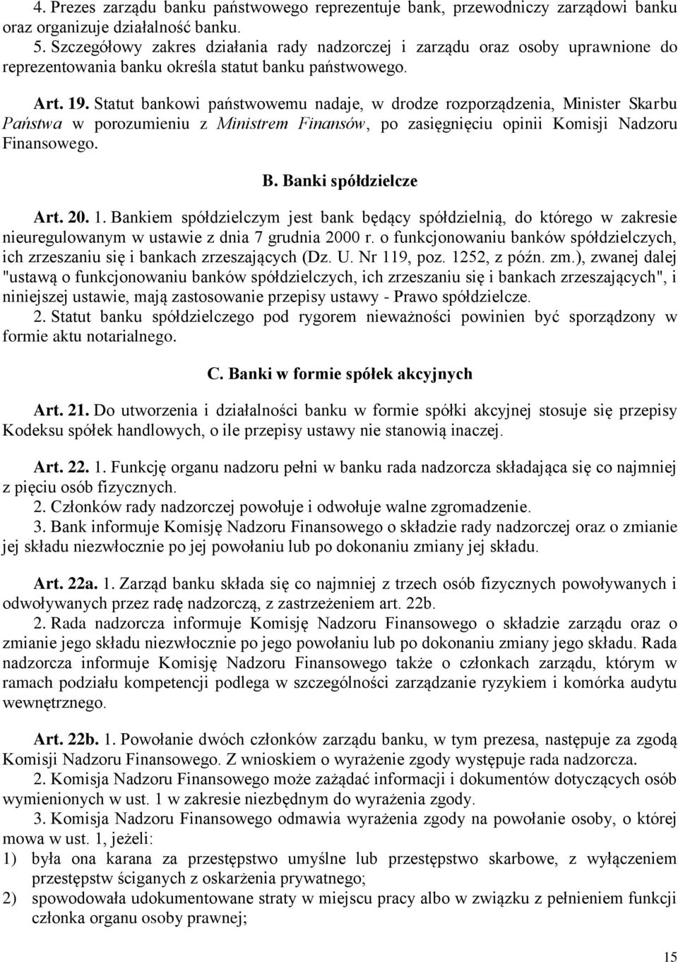 Statut bankowi państwowemu nadaje, w drodze rozporządzenia, Minister Skarbu Państwa w porozumieniu z Ministrem Finansów, po zasięgnięciu opinii Komisji Nadzoru Finansowego. B. Banki spółdzielcze Art.