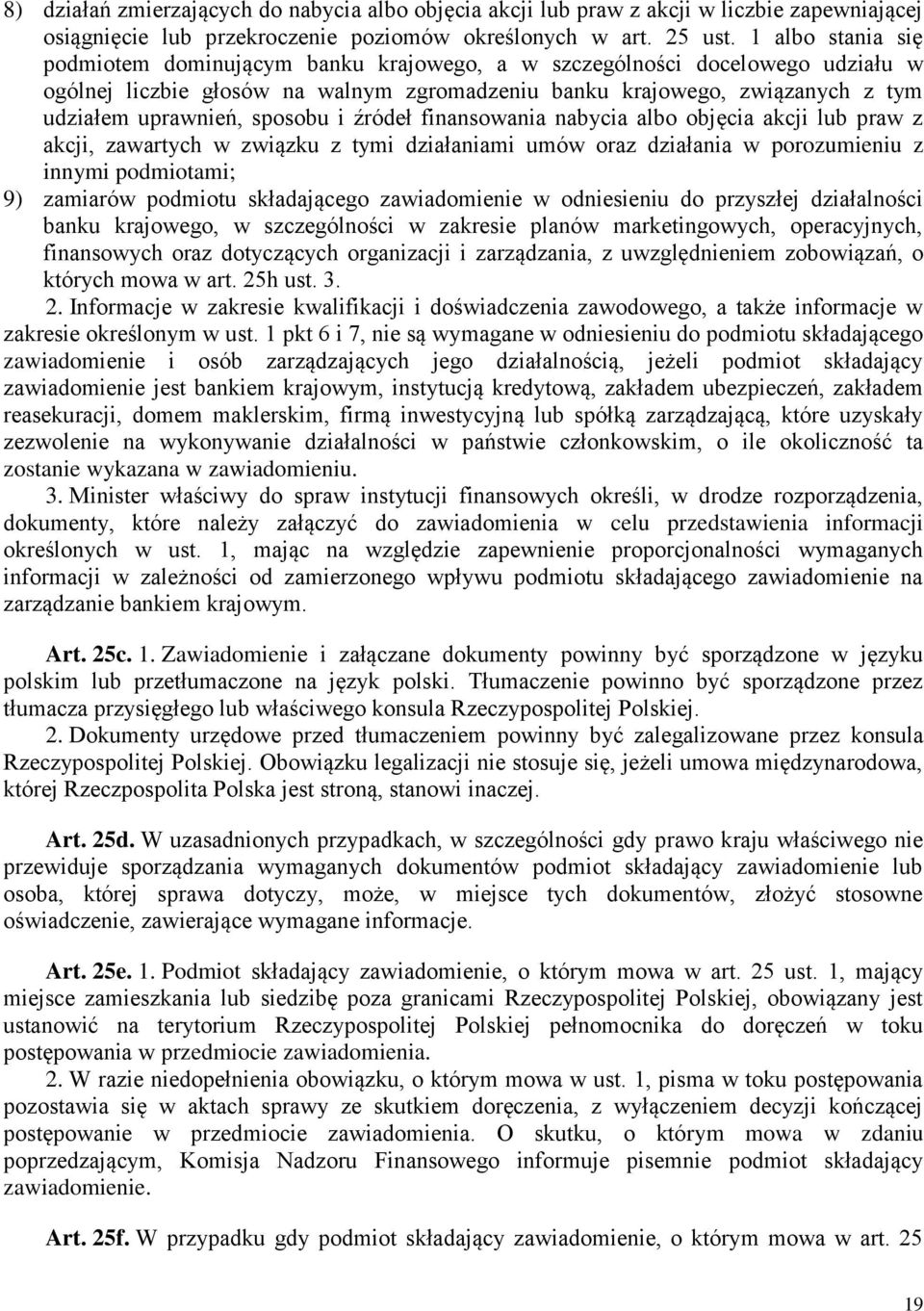 sposobu i źródeł finansowania nabycia albo objęcia akcji lub praw z akcji, zawartych w związku z tymi działaniami umów oraz działania w porozumieniu z innymi podmiotami; 9) zamiarów podmiotu