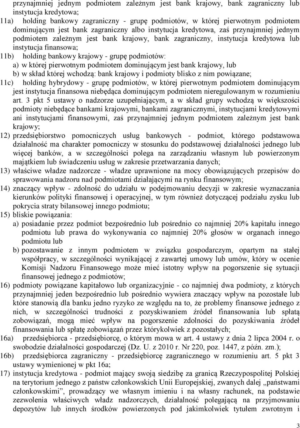 - grupę podmiotów: a) w której pierwotnym podmiotem dominującym jest bank krajowy, lub b) w skład której wchodzą: bank krajowy i podmioty blisko z nim powiązane; 11c) holding hybrydowy - grupę