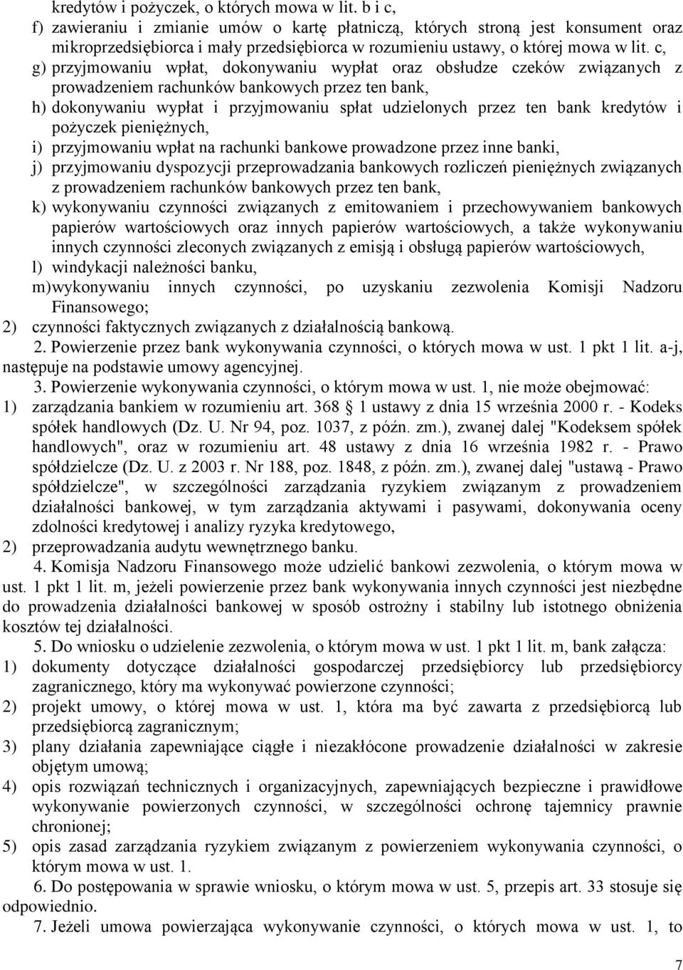 c, g) przyjmowaniu wpłat, dokonywaniu wypłat oraz obsłudze czeków związanych z prowadzeniem rachunków bankowych przez ten bank, h) dokonywaniu wypłat i przyjmowaniu spłat udzielonych przez ten bank