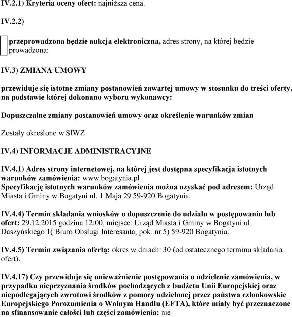 określenie warunków zmian Zostały określone w SIWZ IV.4) INFORMACJE ADMINISTRACYJNE IV.4.1) Adres strony internetowej, na której jest dostępna specyfikacja istotnych warunków zamówienia: www.