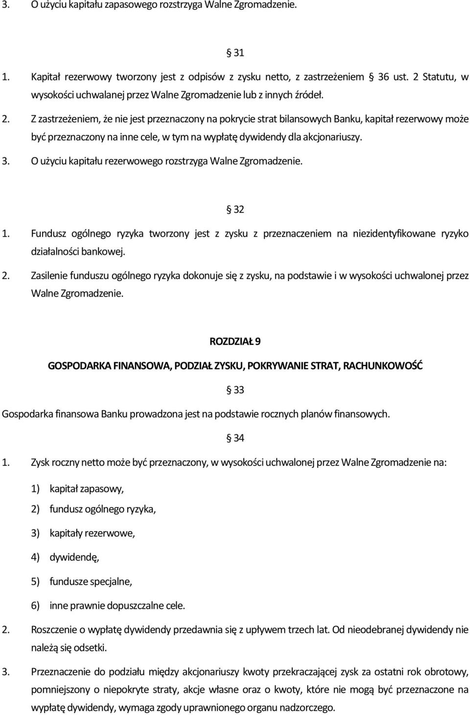 Z zastrzeżeniem, że nie jest przeznaczony na pokrycie strat bilansowych Banku, kapitał rezerwowy może być przeznaczony na inne cele, w tym na wypłatę dywidendy dla akcjonariuszy. 3.