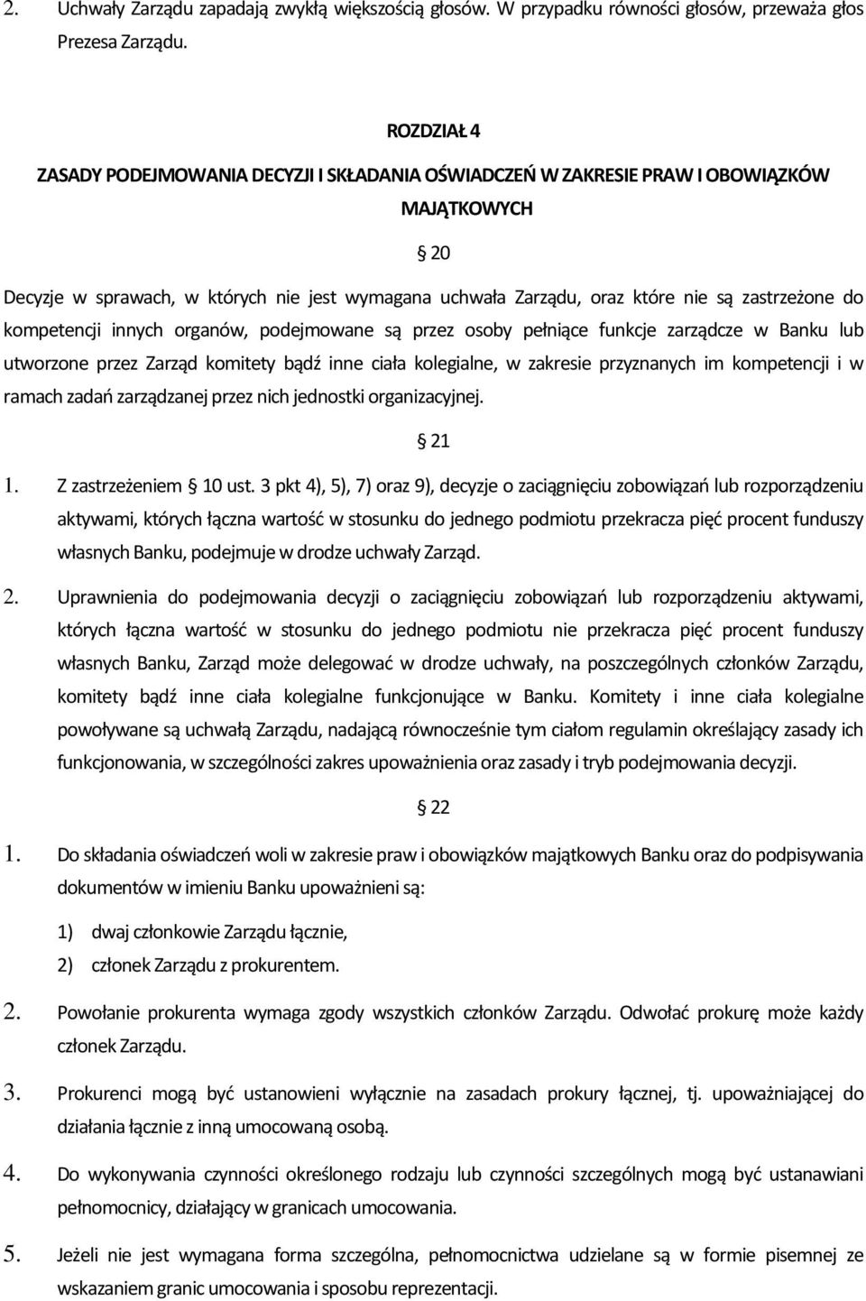 zastrzeżone do kompetencji innych organów, podejmowane są przez osoby pełniące funkcje zarządcze w Banku lub utworzone przez Zarząd komitety bądź inne ciała kolegialne, w zakresie przyznanych im