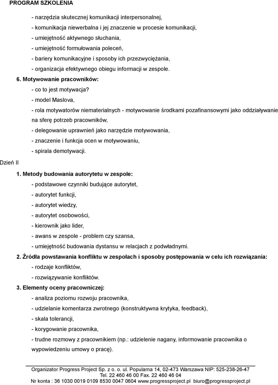 - model Maslova, - rola motywatorów niematerialnych - motywowanie środkami pozafinansowymi jako oddziaływanie na sferę potrzeb pracowników, - delegowanie uprawnień jako narzędzie motywowania, -